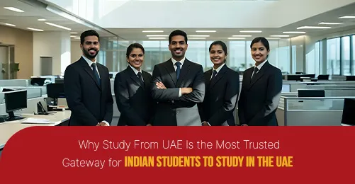 Why Study From UAE Is the Most Trusted Gateway for Indian Students to Study in the UAE
