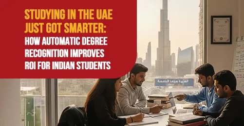 Studying in UAE Got Smarter: How Automatic Degree Recognition Improves ROI for Indian Students