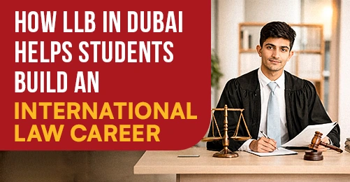 How LLB in Dubai Helps Students Build an International Law Career