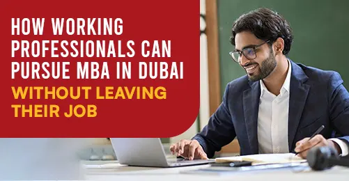 How Working Professionals Can Pursue MBA in Dubai Without Leaving Their Job