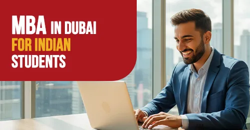 MBA in Dubai for Indian Students: Visa, Costs, Admission, and Career Guide