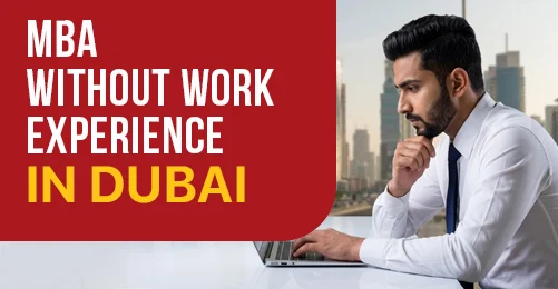 MBA without Work Experience in Dubai: Fresh Graduate Programs, Eligibility, Fees, and Career Guide
