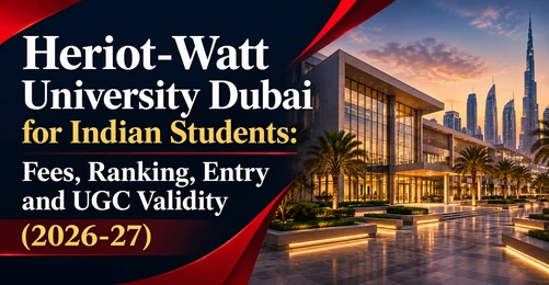 Heriot-Watt University Dubai for Indian Students: Fees, Ranking, Entry and UGC Validity (2026-27)